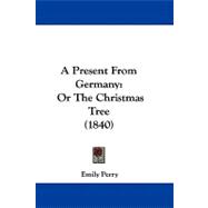 Present from Germany : Or the Christmas Tree (1840) by Perry, Emily, 9781104004507