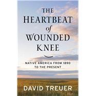 The Heartbeat of Wounded Knee by Treuer, David, 9781432864507