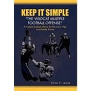 Keep It Simple-the Wildcat Multiple Football Offense by Laurie, Victor, 9781450064507