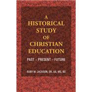 A Historical Study of Christian Education by Jackson, Ruby M., 9781490804507