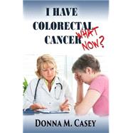 I Have Colorectal Cancer by Casey, Donna M., 9781511444507