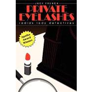 Private Eyelashes : Radio's Lady Detectives by French, Jack; Watkins, Barbara J., 9781593934507