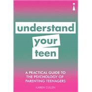 A Practical Guide to the Psychology of Parenting Teenagers Understand Your Teen by Cullen, Kairen, 9781785784507