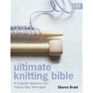 Ultimate Knitting Bible A Complete Reference with Step-by-Step Techniques by Brant, Sharon, 9781843404507