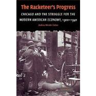 The Racketeer's Progress: Chicago and the Struggle for the Modern American Economy, 1900–1940 by Andrew Wender Cohen, 9780521124508