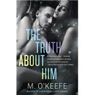 The Truth About Him A Novel by O'Keefe, M., 9781101884508