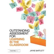 Outstanding Assessment for Learning in the Classroom by Bartlett; Jayne, 9781138824508