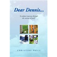 Dear Dennis... : 'A widow's journey through the seasons of Grief' by Price, Christine, 9781425784508