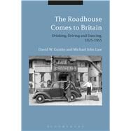 The Roadhouse Comes to Britain Drinking, Driving and Dancing, 1925-1955 by Gutzke, David W.; Law, Michael John, 9781474294508