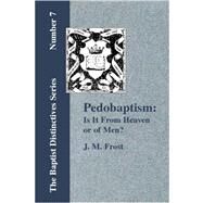 Pedobaptism: Is It from Heaven, or of Men? by Frost, J. M., 9781579784508