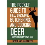 The Pocket Guide to Field Dressing, Butchering, and Cooking Deer by Burch, Monte; Burch, Joan, 9781634504508