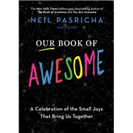 Our Book of Awesome A Celebration of the Small Joys that Bring Us Together by Pasricha, Neil, 9781982164508