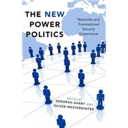The New Power Politics Networks and Transnational Security Governance by Avant, Deborah; Westerwinter, Oliver, 9780190604509