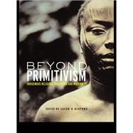 Beyond Primitivism : Indigenous Religious Traditions and Modernity by Olupona, Jacob K., 9780203634509