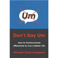 Don't Say Um How to Communicate Effectively to Live a Better Life by Hoeppner, Michael Chad, 9780306834509