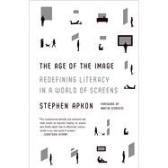 The Age of the Image Redefining Literacy in a World of Screens by Apkon, Stephen; Scorsese, Martin, 9780374534509