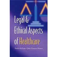Legal and Ethical Aspects of Healthcare by S.A.M. McLean , J.K. Mason, 9780521734509