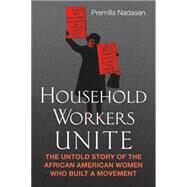 Household Workers Unite The Untold Story of African American Women Who Built a Movement by NADASEN, PREMILLA, 9780807014509