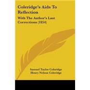 Coleridge's Aids to Reflection : With the Author's Last Corrections (1854) by Coleridge, Samuel Taylor; Coleridge, Henry Nelson; Mcvickar, John, 9781104084509