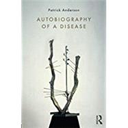 Autobiography of a Disease by Anderson; Patrick, 9781138744509