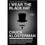 I Wear the Black Hat Grappling with Villains (Real and Imagined) by Klosterman, Chuck, 9781439184509