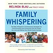 Family Whispering The Baby Whisperer's Commonsense Strategies for Communicating and Connecting with the People You Love and Making Your Whole Family Stronger by Blau, Melinda; Hogg, Tracy, 9781451654509