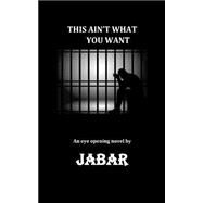 This Ain't What You Want by Jabar; Davis, Genevieve, 9781502374509