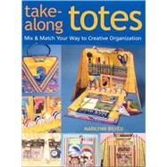 Take-along Totes : Mix and Match Your Way to Creative Organization by Bilyeu, Marilynn, 9781571204509