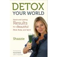 Detox Your World Quick and Lasting Results for a Beautiful Mind, Body, and Spirit by Shazzie; Wolfe, David, 9781583944509