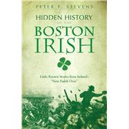 Hidden History of the Boston Irish by Stevens, Peter F., 9781596294509