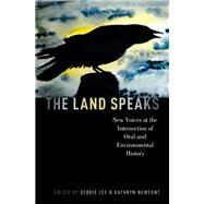 The Land Speaks New Voices at the Intersection of Oral and Environmental History by Lee, Debbie; Newfont, Kathryn, 9780190664510