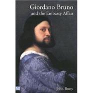 Giordano Bruno and the Embassy Affair by John Bossy, 9780300094510