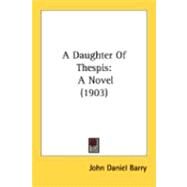 Daughter of Thespis : A Novel (1903) by Barry, John Daniel, 9780548904510