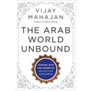 The Arab World Unbound Tapping into the Power of 350 Million Consumers by Mahajan, Vijay, 9781118074510