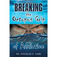 Breaking the Octopus Grip of Addiction by Carr, Douglas E., 9781973684510