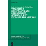 Vergessene Konstellationen Literarischer ffentlichkeit Zwischen 1840 Und 1885 by Mellmann, Katja; Reiling, Jesko, 9783110474510