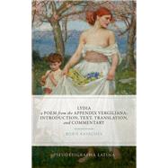 Lydia, a Poem from the Appendix Vergiliana Introduction, Text, Translation, and Commentary by Kayachev, Boris, 9780192874511
