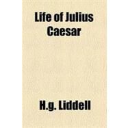 Life of Julius Caesar by Liddell, H. G., 9780217234511