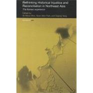 Rethinking Historical Injustice and Reconciliation in Northeast Asia: The Korean Experience by Shin; Gi-wook, 9780415474511