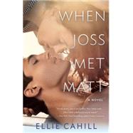 When Joss Met Matt A Novel by Cahill, Ellie, 9780553394511