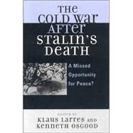 The Cold War after Stalin's Death A Missed Opportunity for Peace? by Larres, Klaus; Osgood, Kenneth, 9780742554511