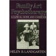 Family Art Psychotherapy: A Clinical Guide And Casebook by Landgarten,Helen B, 9781138004511