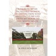 A Tribute to 101 Incredible Women of Distinction Who Influenced My Life from My House to the White House by Dickerson, M, 9781450094511