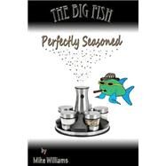 The Big Fish... Perfectly Seasoned by Williams, Mike, 9781503314511