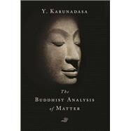 The Buddhist Analysis of Matter by Karunadasa, Y., 9781614294511