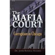The Mafia Court Corruption in Chicago by Hughes, John Russell, 9781937584511