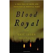 Blood Royal A True Tale of Crime and Detection in Medieval Paris by Jager, Eric, 9780316224512