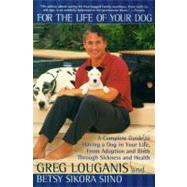 For the Life of Your Dog A Complete Guide to Having a Dog From Adoption and Birth Through Sickness and Health by Louganis, Greg; Siino Sikora, Betsy, 9780671024512