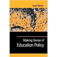 Making Sense of Education Policy : Studies in the Sociology and Politics of Education by Geoff Whitty, 9780761974512