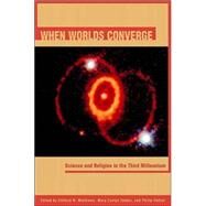 When Worlds Converge What Science and Religion Tell Us about the Story of the Universe and Our Place in It by Matthews, Clifford N.; Tucker, Mary Evelyn; Hefner, Philip, 9780812694512